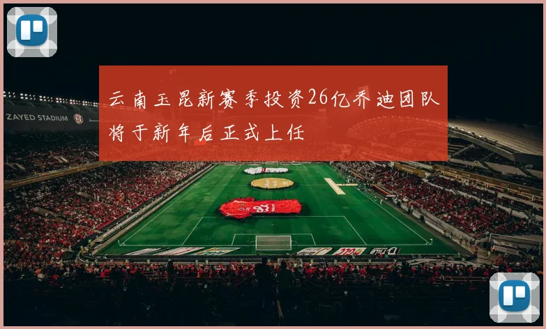 云南玉昆新赛季投资26亿乔迪团队将于新年后正式上任